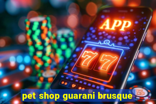 pet shop guarani brusque